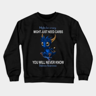 Dragon Might Be Crazy Might Just Need Carbs You Will Never Know Diabetes Awareness Crewneck Sweatshirt